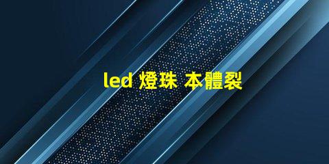led 燈珠 本體裂